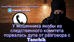 У мошенника якобы из следственного комитета порвалась дупа от разговора с Tanchik