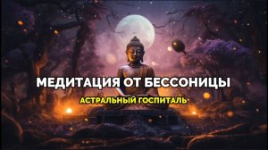 МЕДИТАЦИЯ ОТ БЕССОНИЦЫ: АСТРАЛЬНЫЙ ГОСПИТАЛЬ