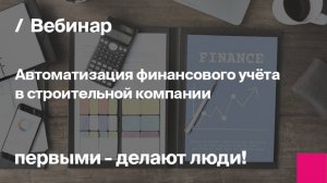 Автоматизация финансового учёта в строительной компании. Частые ошибки и способы их решения