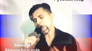 Вячеслав Федоров-Богатырев (г. Москва)_Русский мир (муз. и сл. В. Федоров)_