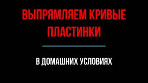 Выпрямляем кривые пластинки в домашних условиях