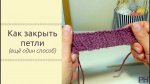 Закрываем петли. КАК ЗАКОНЧИТЬ ВЯЗАНИЕ(ещё один способ)