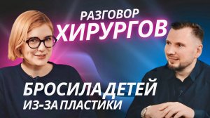 БРОСИЛА ДЕТЕЙ ИЗ-ЗА ПЛАСТИКИ | Разговор хирургов #2