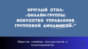 Круглый стол на тему: «Онлайн-группы: искусство управления групповой динамикой»