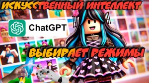 ИСКУССТВЕННЫЙ ИНТЕЛЛЕКТ выбирает режимы в роблокс! чат gpt выбирает игры в Roblox