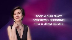 Муж и сын пьют. Чувствую бессилие. Что с этим делать