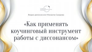 Видео демосессии Михаила Саидова «Как применять коучинговый инструмент работы с диссонансом»