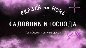 Садовник и господа Г Х Андерсен СКАЗКА НА НОЧЬ