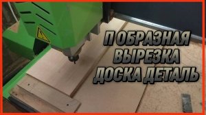 П ОБРАЗНАЯ ВЫРЕЗКА ДОСКА ДЕТАЛЬ