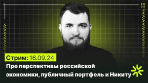 Стрим 16.09.2024: Про перспективы российской экономики, публичный портфель и Никиту