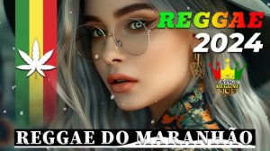REGGAE DO MARANHÃO 2024 ♫ O MELHOR DO REGGAE INTERNACIONAL ♫ REGGAE REMIX 2024 (SELEÇÃO TOP)