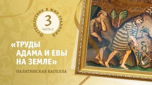 3-2    «Труды Адама  и Евы на земле»   Палатинская капелла.Путешествие в мир традиций