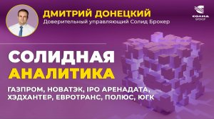 ГАЗПРОМ, НОВАТЭК, IPO АРЕНАДАТА, ХЭДХАНТЕР, ЕВРОТРАНС, ПОЛЮС, ЮГК. СОЛИДНАЯ АНАЛИТИКА #102