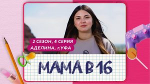 МАМА В 16 | 2 СЕЗОН, 4 ВЫПУСК | АДЕЛИНА, УФА