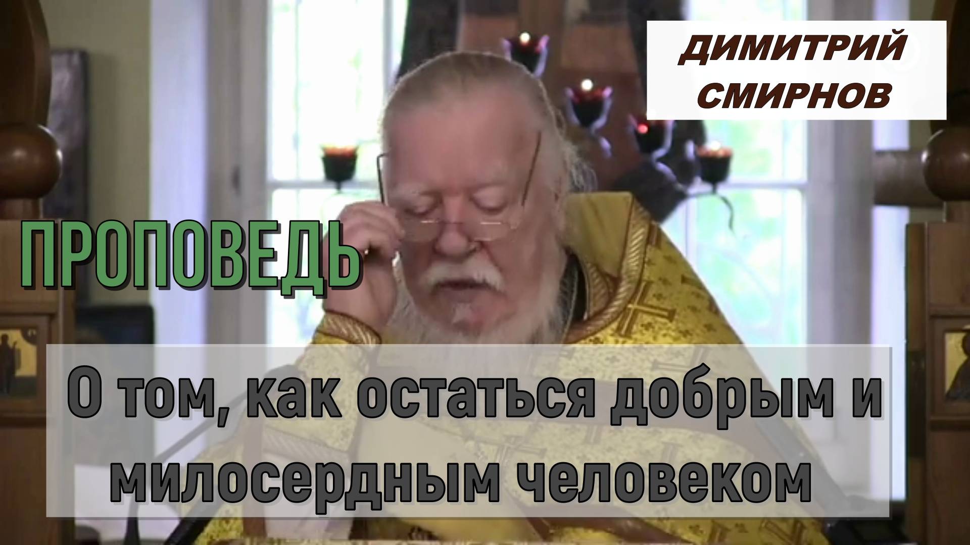 Протоиерей Димитрий Смирнов 2017 год. Проповедь о том, как остаться добрым и милосердным человеком