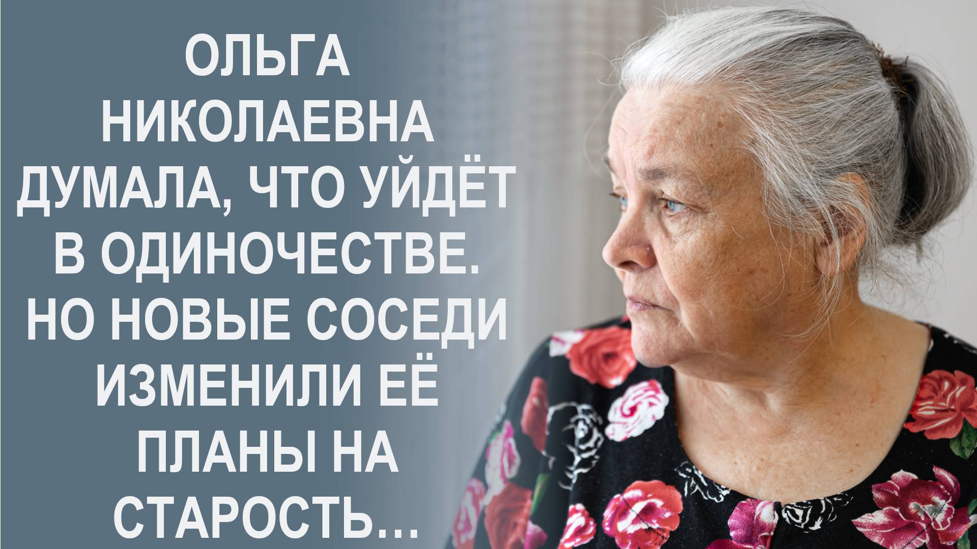 Ольга Николаевна думала, что уйдет в одиночестве. Но новые соседи изменили ее планы на старость…