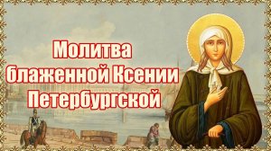 Молитва блаженной Ксении Петербургской.