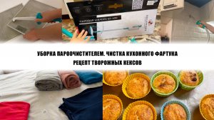 УБОРКА ПАРООЧИСТИТЕЛЕМ. ЧИСТКА КУХОННОГО ФАРТУКА. РЕЦЕПТ ТВОРОЖНЫХ КЕКСОВ