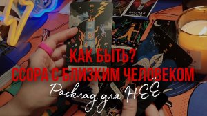 Как быть?  Ссора с близким человеком. Расклад для НЕЁ