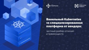 Ванильный Kubernetes vs платформа от вендора [Вебинар 2023]