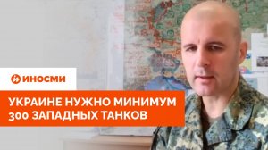 Украине нужно минимум 300 западных танков. А Россия уничтожает их десятками