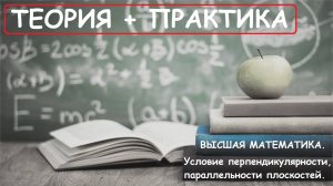 Высшая математика. 10.17. Условие перпендикулярности и параллельности плоскостей. Теория+практика.