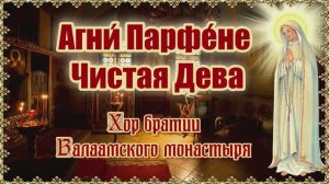 Агни́ Парфе́не – Чистая Дева. Хор братии Валаамского монастыря.