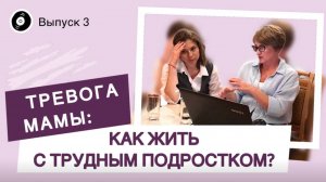 Тревога мамы: Как жить с трудным подростком? | Выпуск 3 от 24.09.24