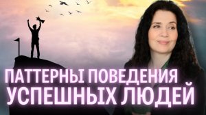 ЧТО ОТЛИЧАЕТ УСПЕШНЫХ ЛЮДЕЙ? Паттерны поведения, которые приводят к успеху