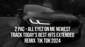 2 Pac - All Eyez on Me Newest Track Today's Best Hits Extended Remix Tik Tok 2024