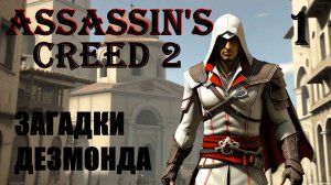 ЗАГАДКИ ДЕЗМОНДА - ASSASSIN’S CREED 2 - ПРОХОЖДЕНИЕ НА 100 ПРОЦЕНТОВ #1