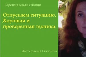 Как отпустить ситуацию. Проверенная техника. Екатерина Иолтуховская.