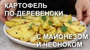 КАРТОФЕЛЬ по-ДЕРЕВЕНСКИ с майонезом и чесноком