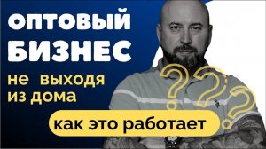 Оптовый бизнес с нуля не выходя из дома. Как это работает. Оптовый бизнес, бизнес с нуля