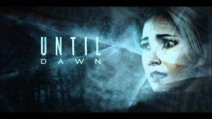 Прохождение Until Dawn➤Наедине!#2