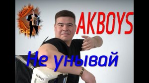 AKBOYS-НЕ УНЫВАЙ САМАЯ ЖИЗНЕННАЯ И ДУШЕВНАЯ ПЕСНЯ ОНА ДОБАВИТ ВАМ ДУХА СИЛ И СТРЕМЛЕНИЯ