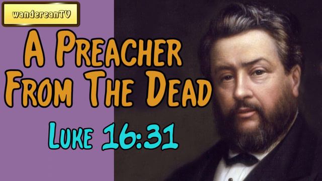 Luke 16:31  -  A Preacher From The Dead || Charles Spurgeon’s Sermon