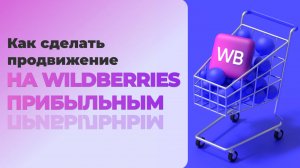 Как сделать продвижение на Wildberries прибыльным