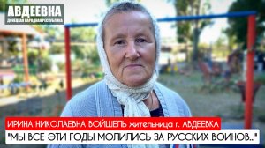 "МЫ ВСЕ ЭТИ ГОДЫ МОЛИЛИСЬ ЗА РУССКИХ ВОИНОВ..." Ирина Войшель, г. Авдеевка : военкор Марьяна Наумова