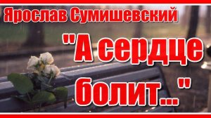 "А сердце болит..." Красивая и очень душевная песня в исполнении Ярослава Сумишевского. Послушайте!