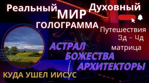 Астрал.Куда ушёл Иисус.Духовный мир как есть.3-4д матрица.Люцифер.Асмодей.До и после.ГОЛОГРАММА
