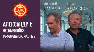 Александр I: Несбывшийся реформатор. Часть 2. Виталий Захаров и Герман Артамонов // Фонд СветославЪ