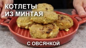 КОТЛЕТЫ: филе МИНТАЯ + ОВСЯНЫЕ ХЛОПЬЯ = сытный обед