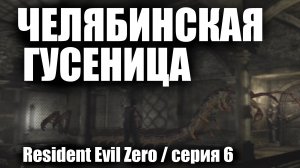 Челябинская гусеница / Resident Evil Zero / серия 6