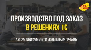 Производство под заказ в решения 1С