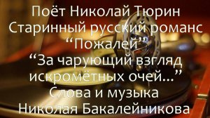 Поёт Николай Тюрин - Старинный романс "Пожалей" ("За чарующий взгляд искромётный очей.")