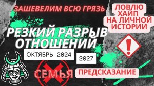 Окт 2024-2027 Резкий разрыв отношений.Предсказание.Ловлю хайп на личной истории.Кто любитель?