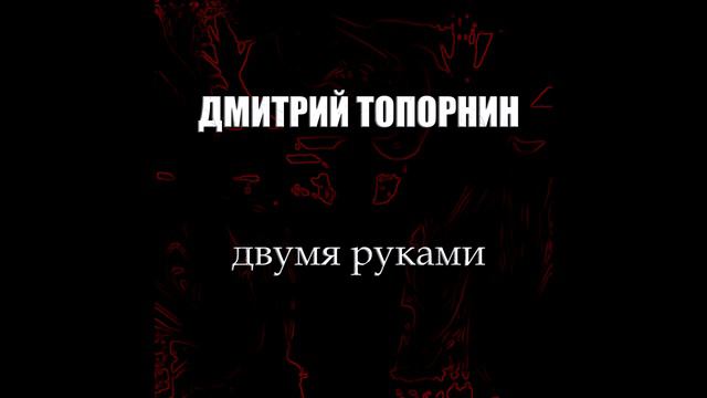 Двумя руками. Дмитрий Топорнин