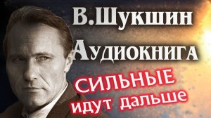 Василий Шукшин. Сильные идут дальше. Аудиокнига. слушать онлайн литература