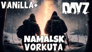 DAYZ _ ОБЗОР СЕРВЕРА VORKUTA _ NAMALSK VANILLA+